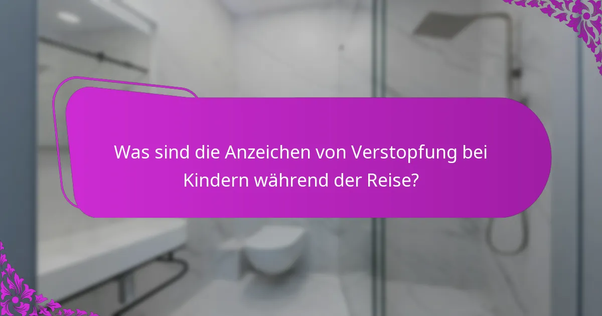 Was sind die Anzeichen von Verstopfung bei Kindern während der Reise?