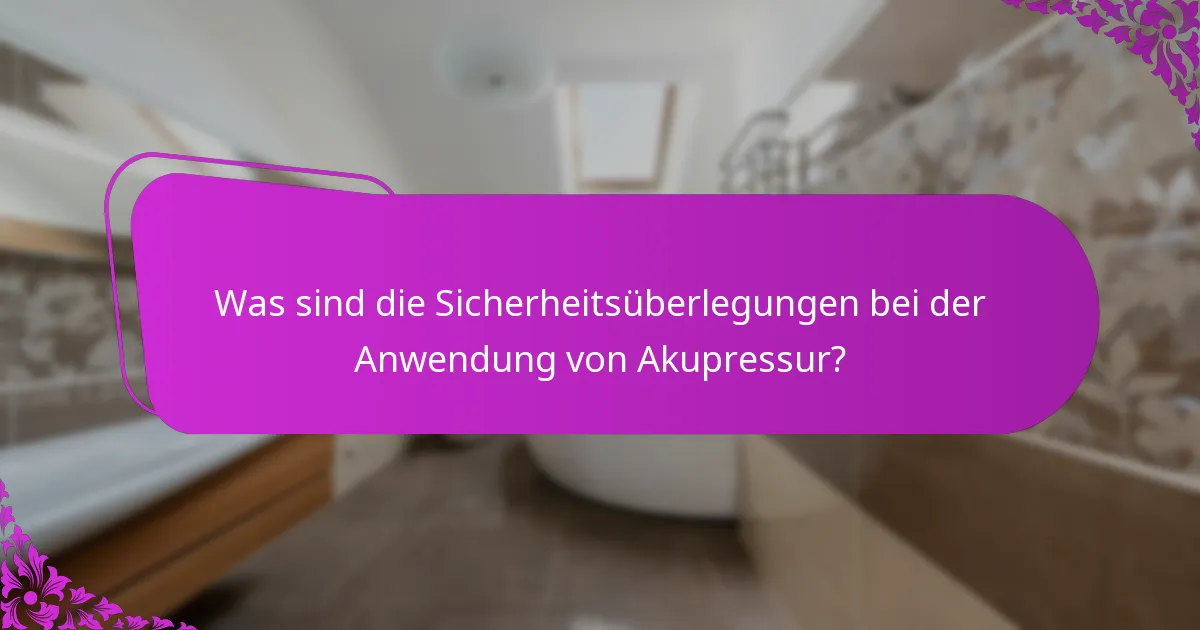 Was sind die Sicherheitsüberlegungen bei der Anwendung von Akupressur?