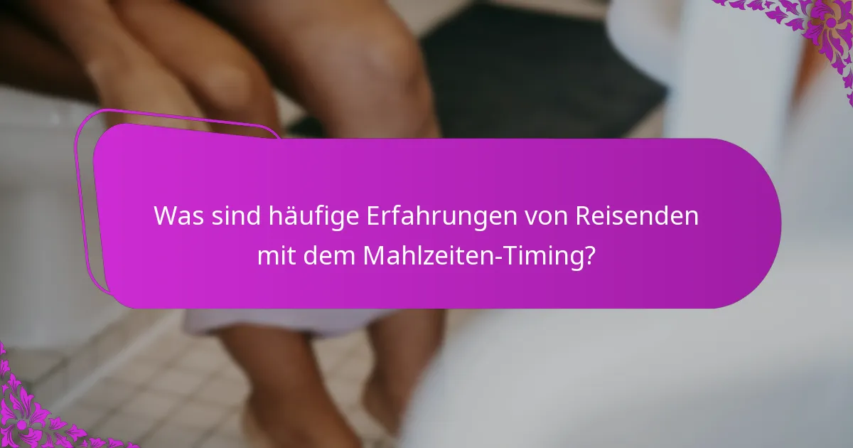 Was sind häufige Erfahrungen von Reisenden mit dem Mahlzeiten-Timing?