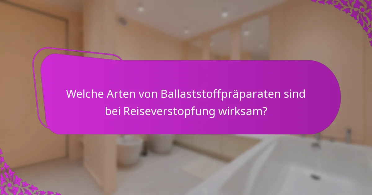 Welche Arten von Ballaststoffpräparaten sind bei Reiseverstopfung wirksam?