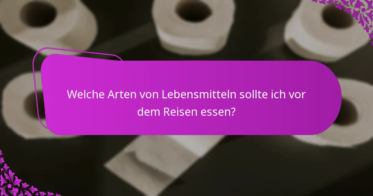 Welche Arten von Lebensmitteln sollte ich vor dem Reisen essen?