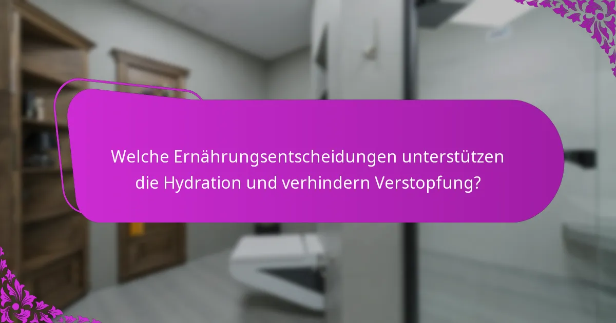 Welche Ernährungsentscheidungen unterstützen die Hydration und verhindern Verstopfung?