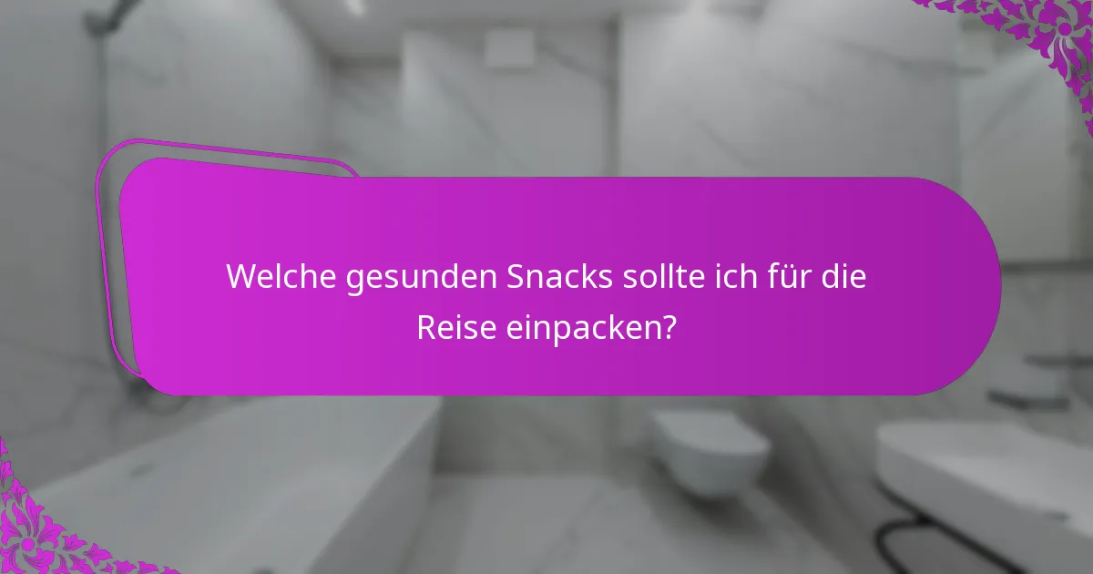 Welche gesunden Snacks sollte ich für die Reise einpacken?