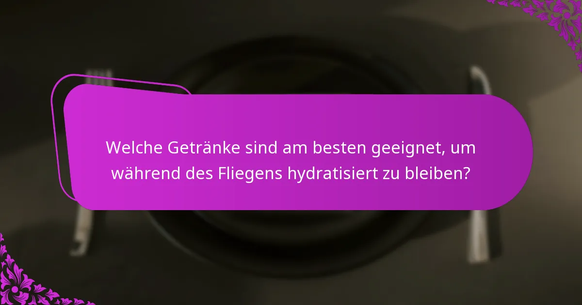 Welche Getränke sind am besten geeignet, um während des Fliegens hydratisiert zu bleiben?