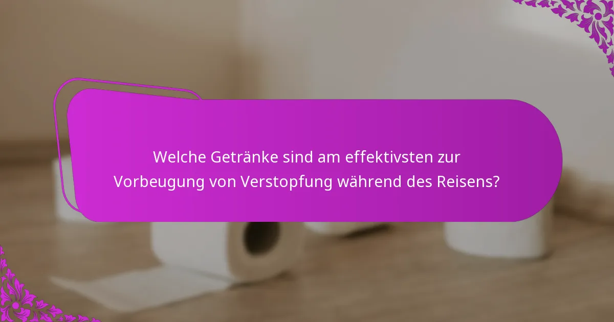 Welche Getränke sind am effektivsten zur Vorbeugung von Verstopfung während des Reisens?