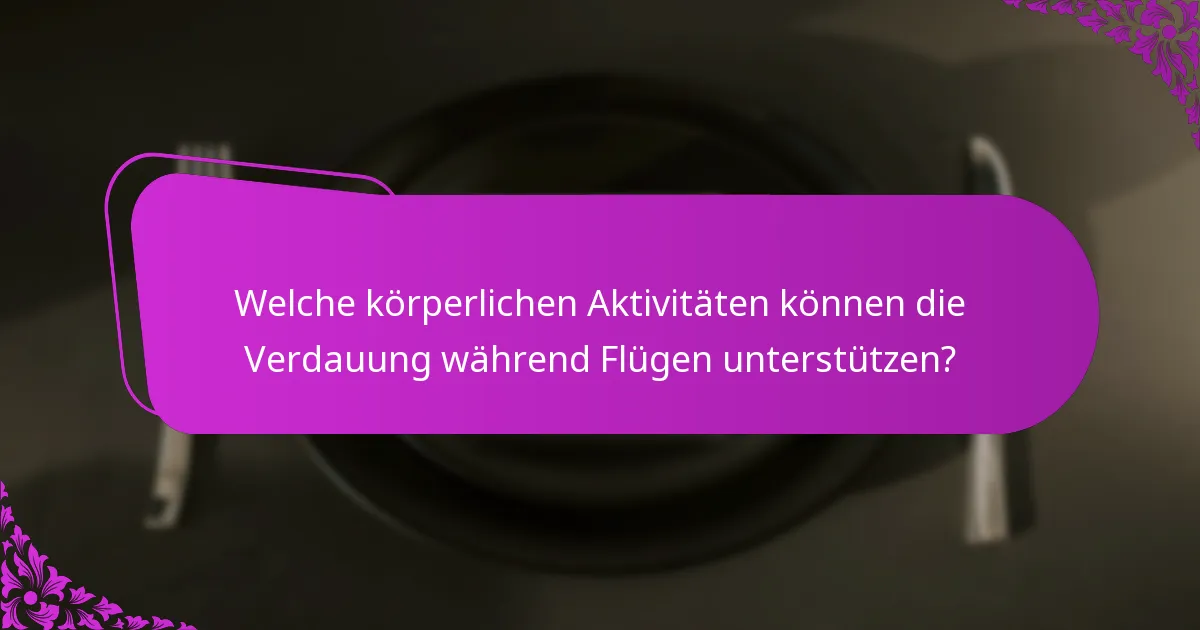 Welche körperlichen Aktivitäten können die Verdauung während Flügen unterstützen?