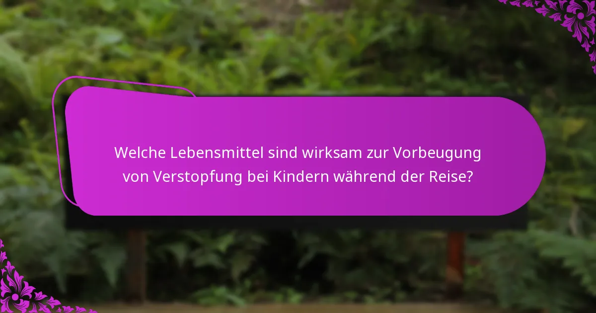 Welche Lebensmittel sind wirksam zur Vorbeugung von Verstopfung bei Kindern während der Reise?