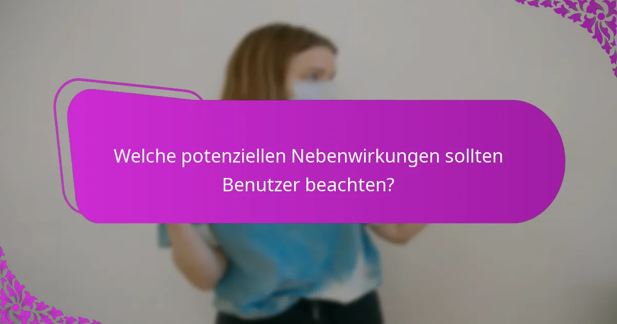 Welche potenziellen Nebenwirkungen sollten Benutzer beachten?