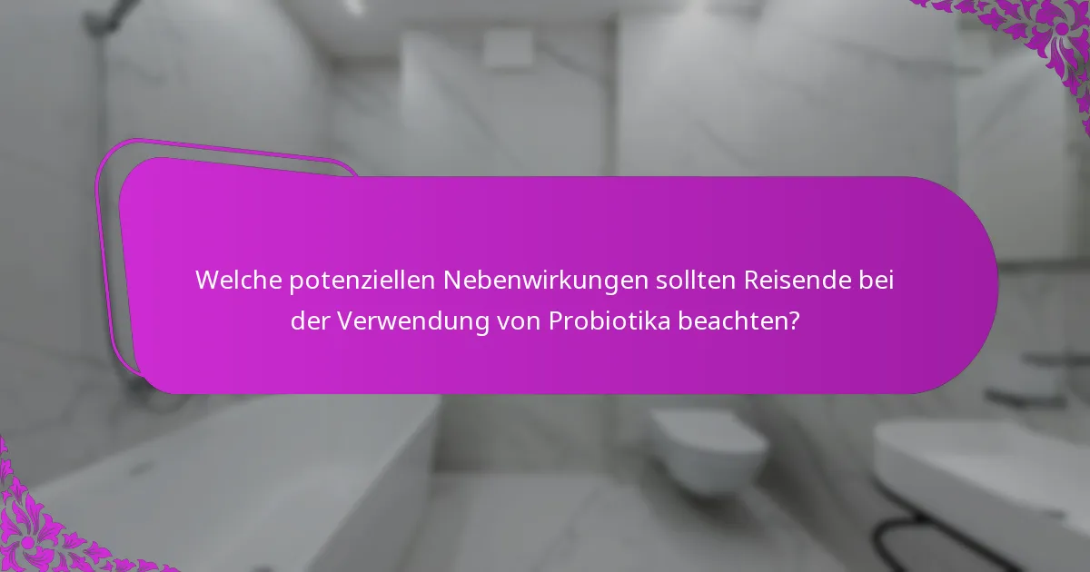 Welche potenziellen Nebenwirkungen sollten Reisende bei der Verwendung von Probiotika beachten?