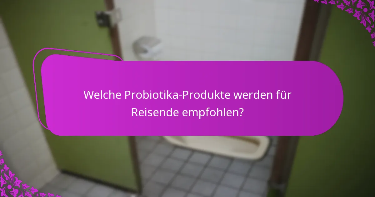 Welche Probiotika-Produkte werden für Reisende empfohlen?