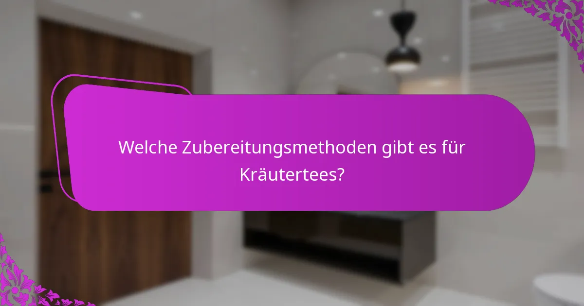 Welche Zubereitungsmethoden gibt es für Kräutertees?