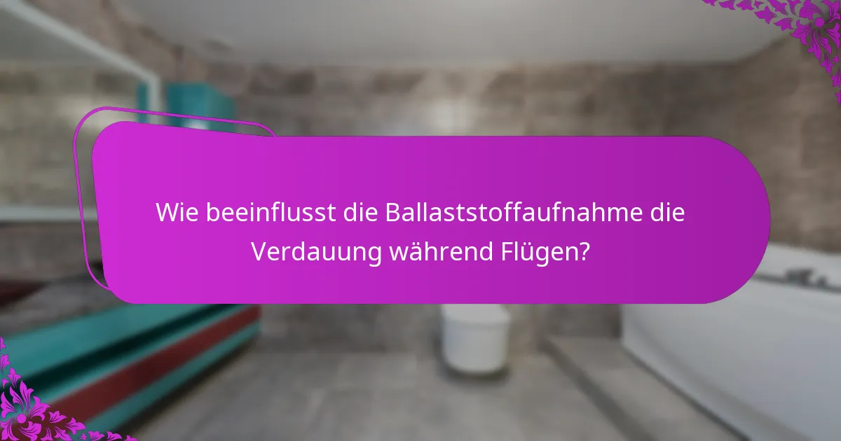 Wie beeinflusst die Ballaststoffaufnahme die Verdauung während Flügen?