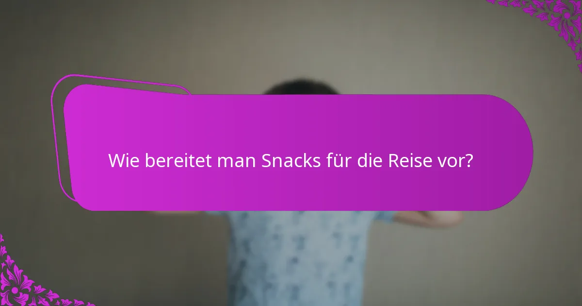 Wie bereitet man Snacks für die Reise vor?