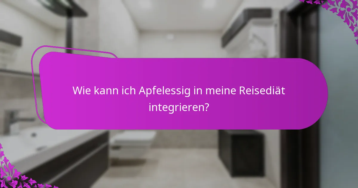 Wie kann ich Apfelessig in meine Reisediät integrieren?