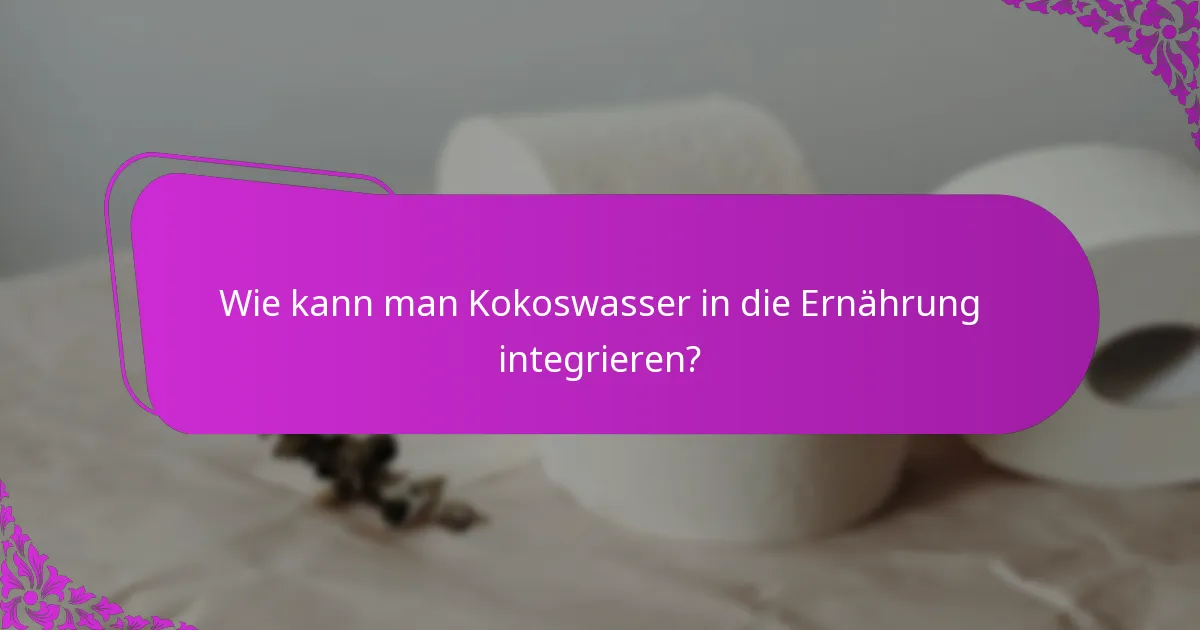 Wie kann man Kokoswasser in die Ernährung integrieren?