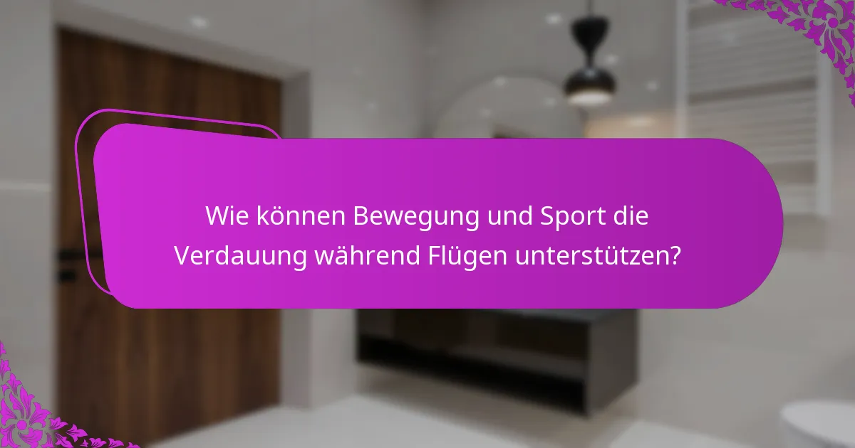 Wie können Bewegung und Sport die Verdauung während Flügen unterstützen?