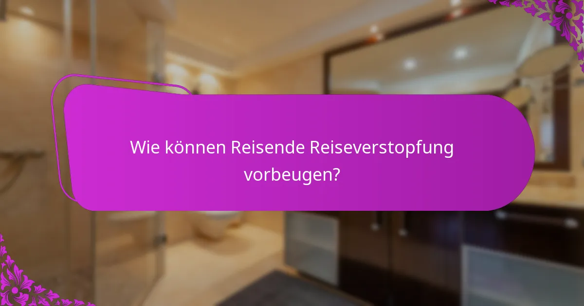 Wie können Reisende Reiseverstopfung vorbeugen?