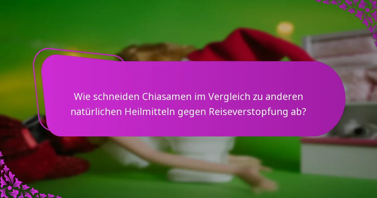 Wie schneiden Chiasamen im Vergleich zu anderen natürlichen Heilmitteln gegen Reiseverstopfung ab?
