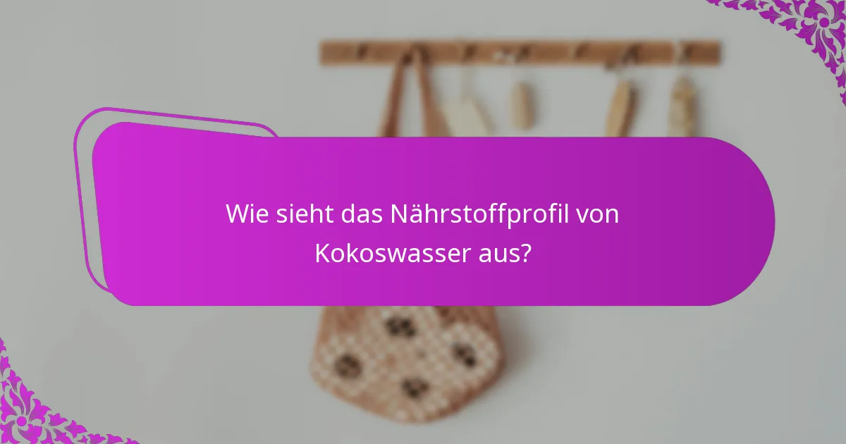 Wie sieht das Nährstoffprofil von Kokoswasser aus?