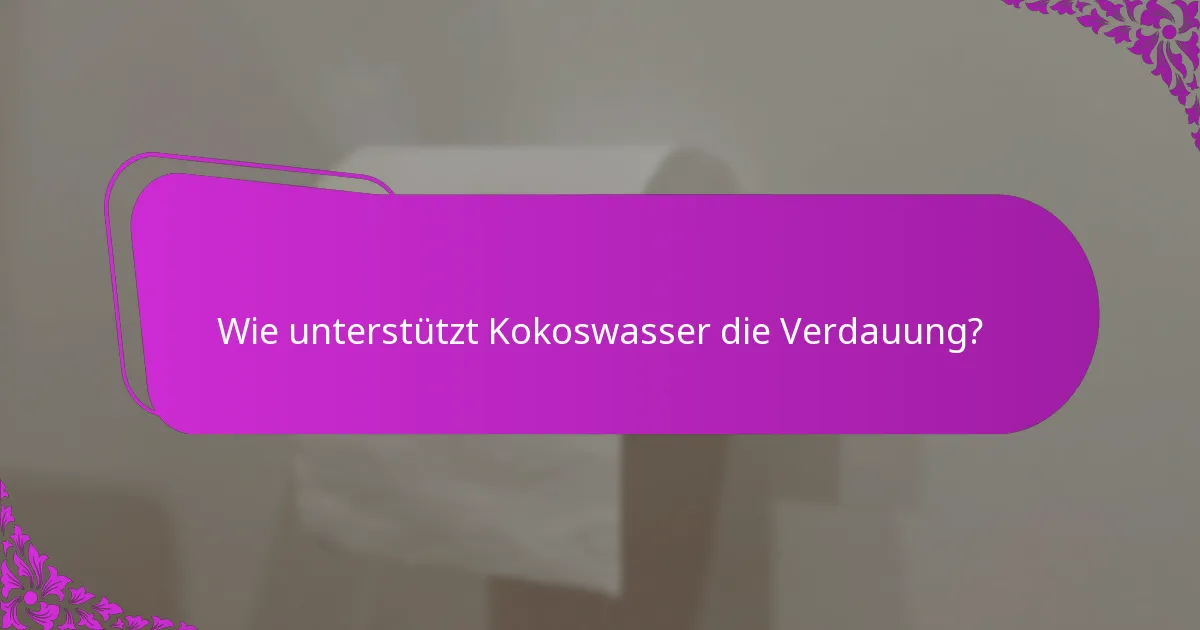 Wie unterstützt Kokoswasser die Verdauung?