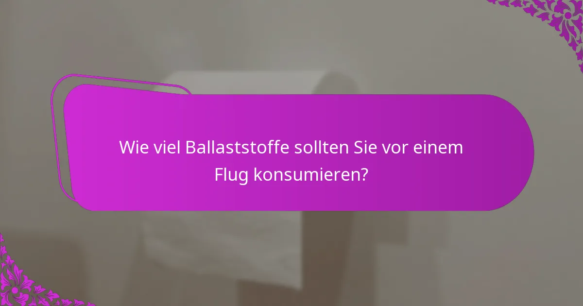 Wie viel Ballaststoffe sollten Sie vor einem Flug konsumieren?