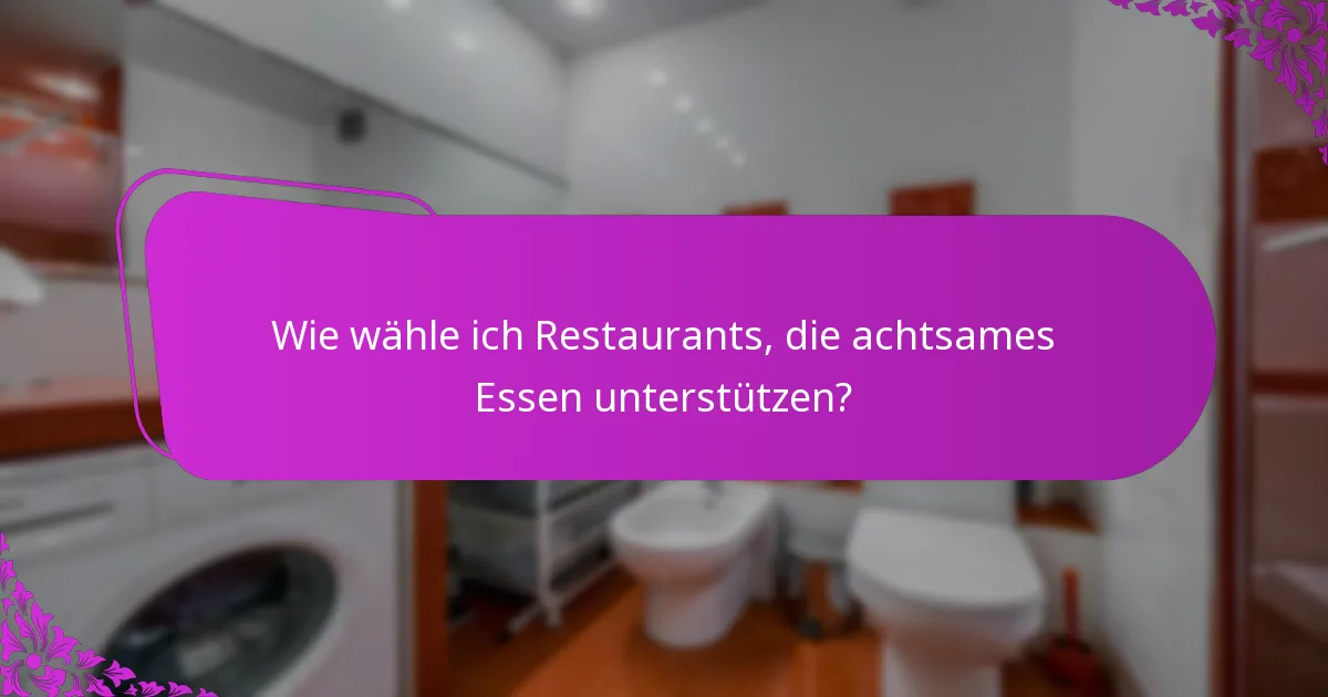 Wie wähle ich Restaurants, die achtsames Essen unterstützen?